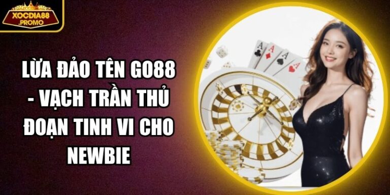 Lừa Đảo Tên Go88 - Vạch Trần Thủ Đoạn Tinh Vi Cho Newbie 2 lừa đảo tên Go88